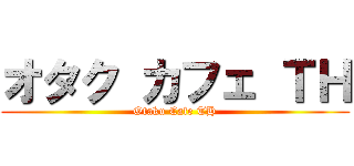 オタク カフェ ＴＨ (Otaku Cafe TH)