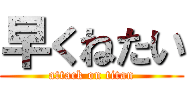 早くねたい (attack on titan)