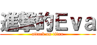 進撃的Ｅｖａ (attack on titan)