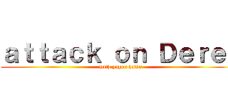 ａｔｔａｃｋ ｏｎ Ｄｅｒｅｋ (with paper balls)