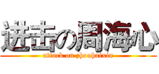 进击の周海心 (attack on zhouhaixin)