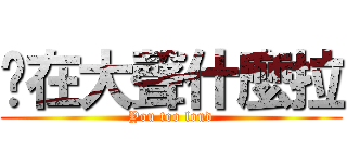 你在大聲什麼拉 (You too loud)