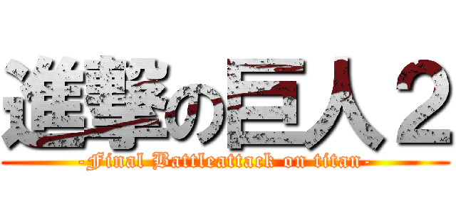進撃の巨人２ (-Final Battleattack on titan-)