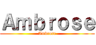 Ａｍｂｒｏｓｅ (Ambrose)