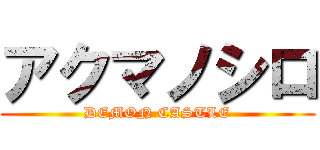 アクマノシロ (DEMON CASTLE)