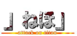 」ねほ」 (attack on titan)