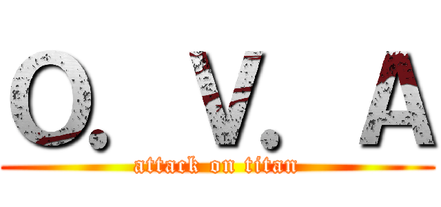 Ｏ．Ｖ．Ａ (attack on titan)
