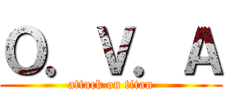 Ｏ．Ｖ．Ａ (attack on titan)