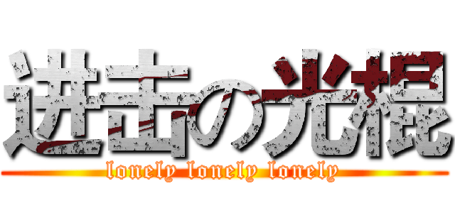 进击の光棍 (lonely lonely lonely)