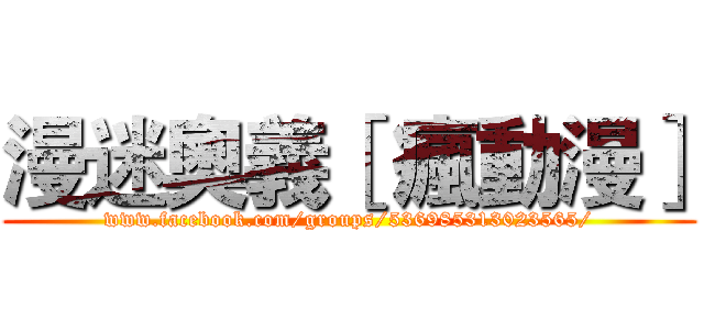 漫迷奧義［ 瘋動漫］ (www.facebook.com/groups/536985313023565/)
