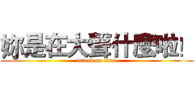 妳是在大聲什麼啦！ (attack on titan)