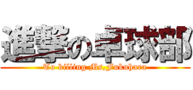 進撃の卓球部 (To killing Ms,Fukuhara)