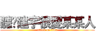聽說建宇很愛某某人 (attack on titan)