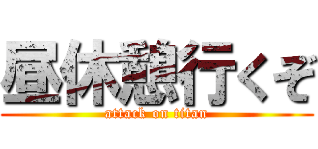 昼休憩行くぞ (attack on titan)