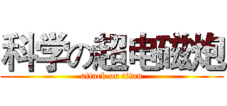 科学の超电磁炮 (attack on titan)