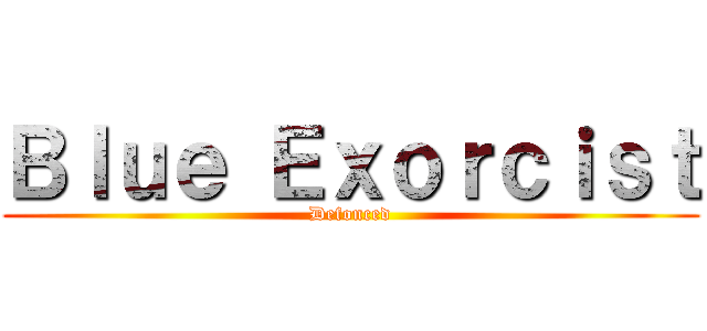 Ｂｌｕｅ Ｅｘｏｒｃｉｓｔ (Defonced)