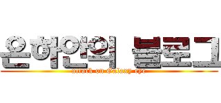 은하안의 블로그 (attack on Galaxy eye)