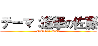 テーマ：進撃の佐藤 (attack on satou)