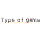 Ｔｙｐｅ ｏｆ ｇａｍｅ ()