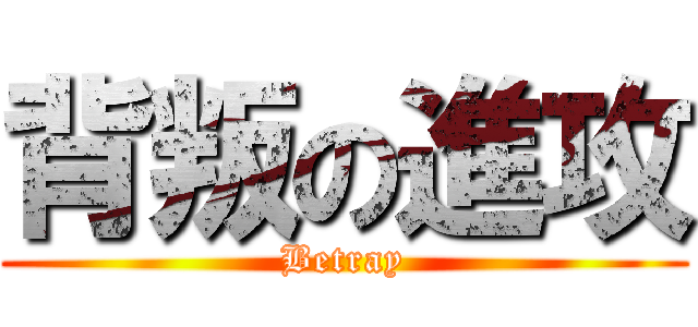 背叛の進攻 (Betray)