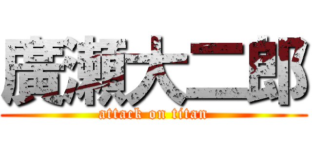 廣瀬大二郎 (attack on titan)