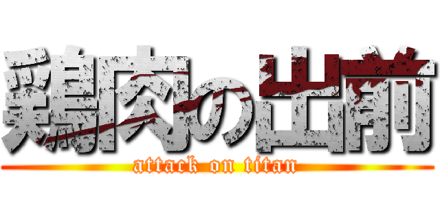 鶏肉の出前 (attack on titan)