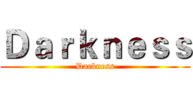 Ｄａｒｋｎｅｓｓ (Darkness)