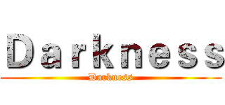Ｄａｒｋｎｅｓｓ (Darkness)