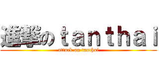 進撃のｔａｎｔｈａｉ (attack on tanthai)