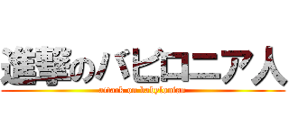 進撃のバビロニア人 (attack on babylonian)