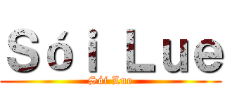 Ｓóｉ Ｌｕｅ (Sói Lue)