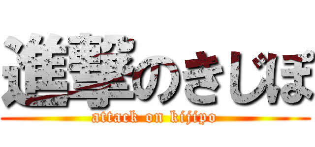 進撃のきじぽ (attack on kijipo)