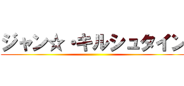 ジャン☆・キルシュタイン ()