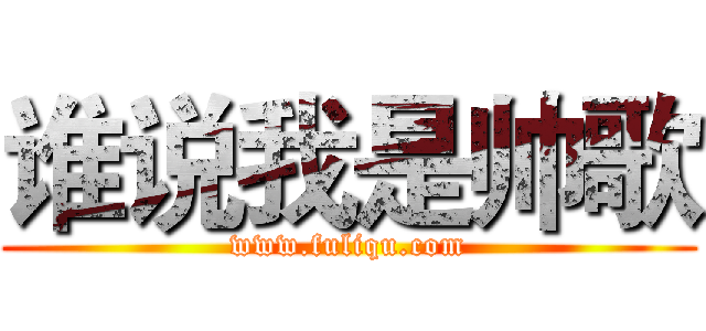 谁说我是帅歌 (www.fuliqu.com)