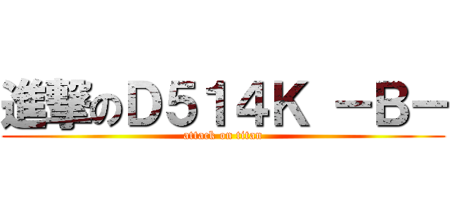 進撃のＤ５１４Ｋ －Ｂ－ (attack on titan)