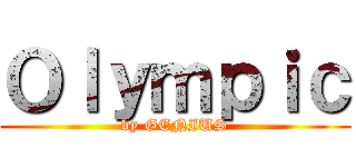 Ｏｌｙｍｐｉｃ (by GENIUS)