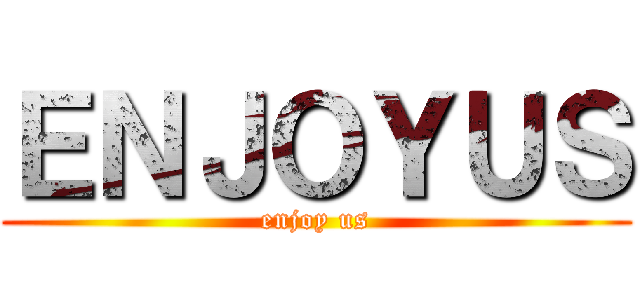 ＥＮＪＯＹＵＳ (enjoy us)