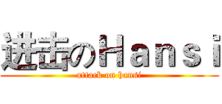 进击のＨａｎｓｉ (attack on hansi)