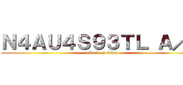 Ｎ４ＡＵ４Ｓ９３ＴＬ Ａ／６ (attack on titan)