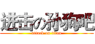 进击の孙狗吧 (attack on titan)