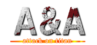 Ａ＆Ａ (attack on titan)