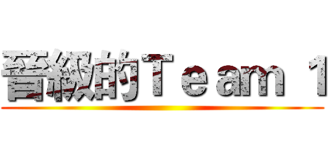 晉級的Ｔｅａｍ １ ()