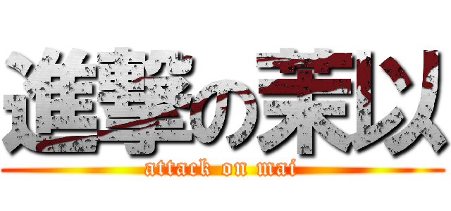 進撃の茉以 (attack on mai)