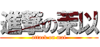 進撃の茉以 (attack on mai)