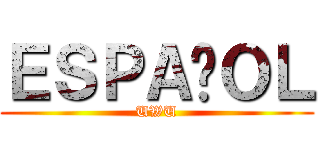 ＥＳＰＡÑＯＬ (UWU)