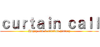 ｃｕｒｔａｉｎ ｃａｌｌ (Happy end & rainbow history)