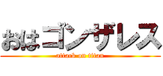 おはゴンザレス (attack on titan)