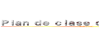 Ｐｌａｎ ｄｅ ｃｌａｓｅ ｄｅ ｄｅｐｏｒｔｅｓ (Evelyn Leal)