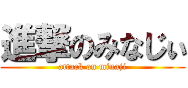 進撃のみなじぃ (attack on minaji)