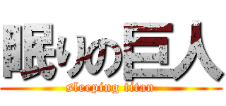 眠りの巨人 (sleeping titan)